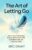 The Art of Letting Go: How to Stop Overthinking, Release Stress and Anxiety, Heal Emotionally, and Find Inner Peace (The Empowered Living Series)