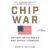 Chip War: The Quest to Dominate the World’s Most Critical Technology