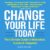 Change Your Life Today: The Ultimate Guide to Motivation, Success and Happiness