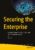 Securing the Enterprise: A Practical Guide for CISOs, CXOs, and IT Security Professionals