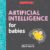 Artificial Intelligence for Babies (Baby University)