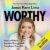 Worthy: How to Believe You Are Enough and Transform Your Life