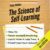 The Science of Self-Learning: How to Teach Yourself Anything, Learn More in Less Time, and Direct Your Own Education